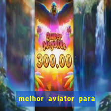 melhor aviator para ganhar dinheiro